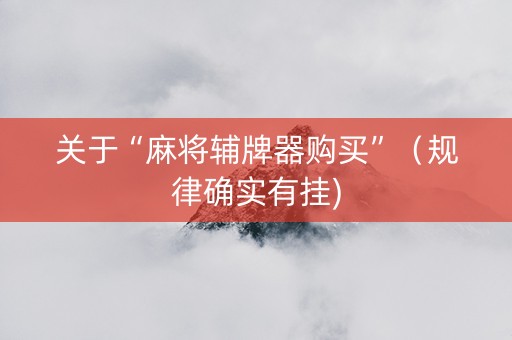 关于“麻将辅牌器购买”（规律确实有挂)