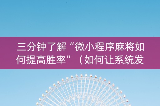 三分钟了解“微小程序麻将如何提高胜率”（如何让系统发好牌)