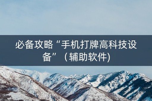 必备攻略“手机打牌高科技设备”（辅助软件)