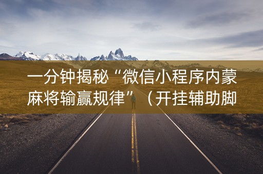 一分钟揭秘“微信小程序内蒙麻将输赢规律”（开挂辅助脚本)
