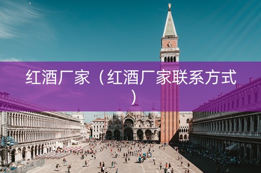 详细阅读:红酒厂家(红酒厂家联系方式) 红酒厂家(红酒厂家联系方式)