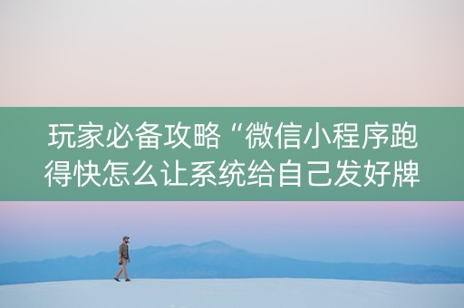 玩家必备攻略“微信小程序跑得快怎么让系统给自己发好牌”（透明挂辅助器)