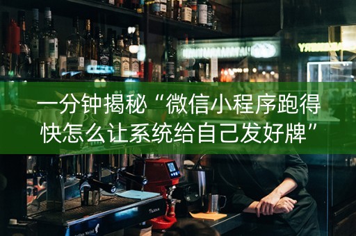 一分钟揭秘“微信小程序跑得快怎么让系统给自己发好牌”（辅助神器免费)