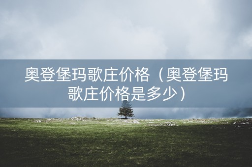 奥登堡玛歌庄价格（奥登堡玛歌庄价格是多少）