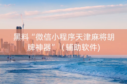 黑料“微信小程序天津麻将胡牌神器”（辅助软件)