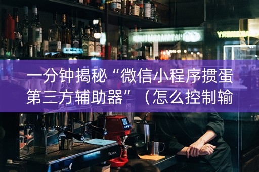 一分钟揭秘“微信小程序掼蛋第三方辅助器”（怎么控制输赢)