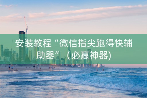 安装教程“微信指尖跑得快辅助器”（必赢神器)