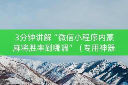 3分钟讲解“微信小程序内蒙麻将胜率到哪调”（专用神器)