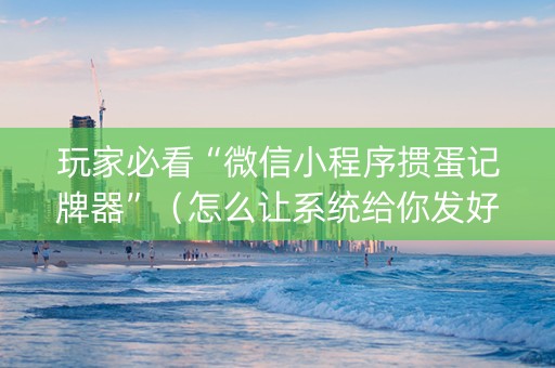 玩家必看“微信小程序掼蛋记牌器”（怎么让系统给你发好牌)