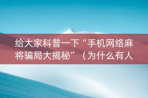 给大家科普一下“手机网络麻将骗局大揭秘”（为什么有人一直赢)