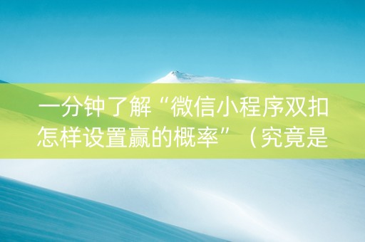一分钟了解“微信小程序双扣怎样设置赢的概率”（究竟是不是有挂)