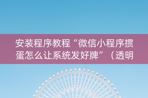 安装程序教程“微信小程序掼蛋怎么让系统发好牌”（透明挂辅助器)