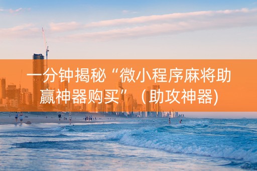 一分钟揭秘“微小程序麻将助赢神器购买”（助攻神器)