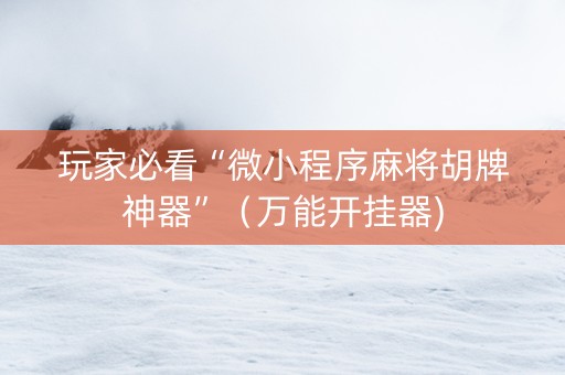 玩家必看“微小程序麻将胡牌神器”（万能开挂器)