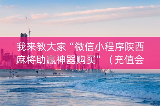 我来教大家“微信小程序陕西麻将助赢神器购买”（充值会提高胜率么)