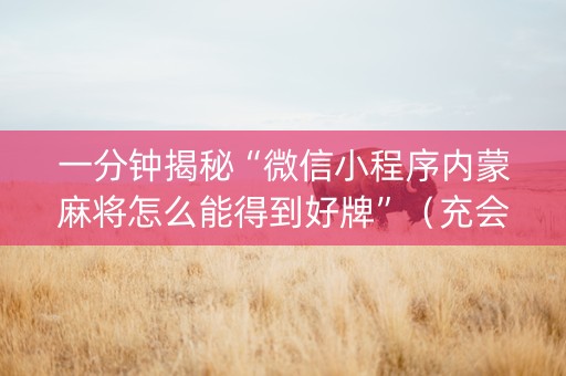一分钟揭秘“微信小程序内蒙麻将怎么能得到好牌”（充会员胜率高)