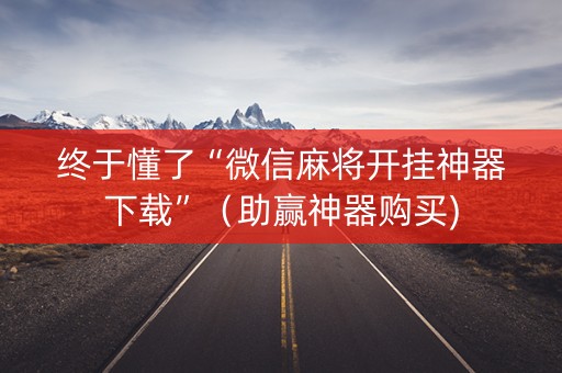 终于懂了“微信麻将开挂神器下载”（助赢神器购买)
