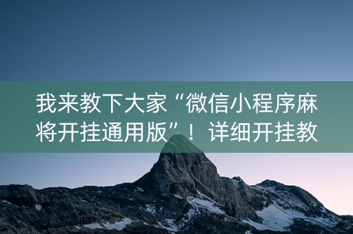 我来教下大家“微信小程序麻将开挂通用版”！详细开挂教程（确实真的有挂)-知乎