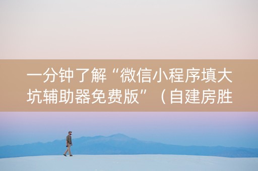 一分钟了解“微信小程序填大坑辅助器免费版”（自建房胜负规律)