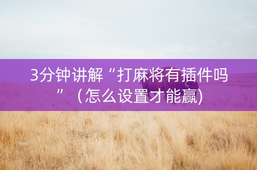 3分钟讲解“打麻将有插件吗”（怎么设置才能赢)