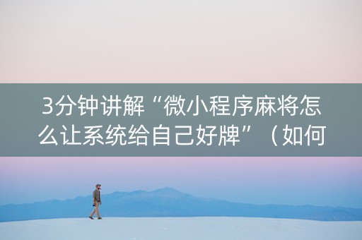 3分钟讲解“微小程序麻将怎么让系统给自己好牌”（如何提高胜率)