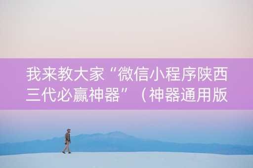 我来教大家“微信小程序陕西三代必赢神器”（神器通用版)
