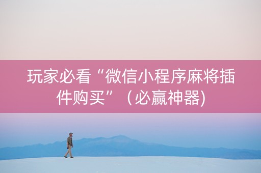 玩家必看“微信小程序麻将插件购买”（必赢神器)