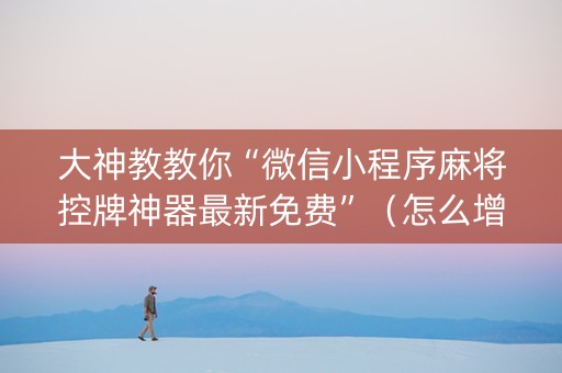 大神教教你“微信小程序麻将控牌神器最新免费”（怎么增加胜率)