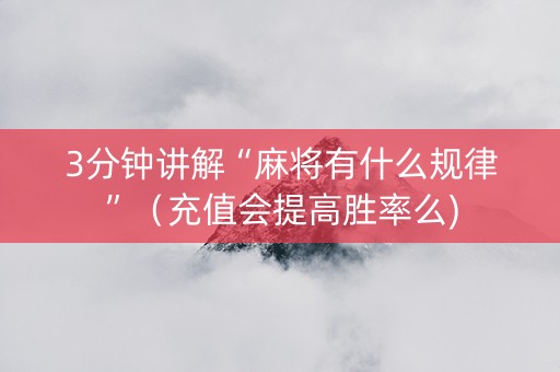 3分钟讲解“麻将有什么规律”（充值会提高胜率么)