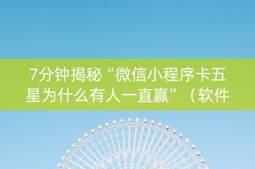 7分钟揭秘“微信小程序卡五星为什么有人一直赢”（软件出售)