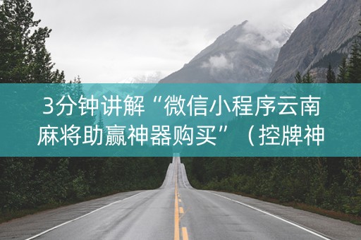 3分钟讲解“微信小程序云南麻将助赢神器购买”（控牌神器)