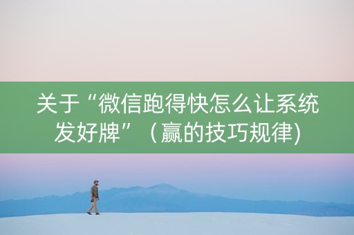 关于“微信跑得快怎么让系统发好牌”（赢的技巧规律)