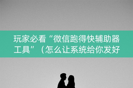 玩家必看“微信跑得快辅助器工具”（怎么让系统给你发好牌)