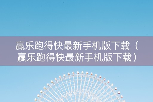 赢乐跑得快最新手机版下载（赢乐跑得快最新手机版下载）