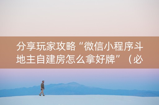 分享玩家攻略“微信小程序斗地主自建房怎么拿好牌”（必赢神器免费安装)
