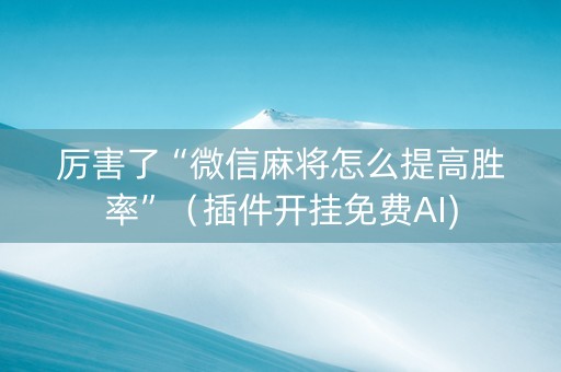 厉害了“微信麻将怎么提高胜率”（插件开挂免费AI)