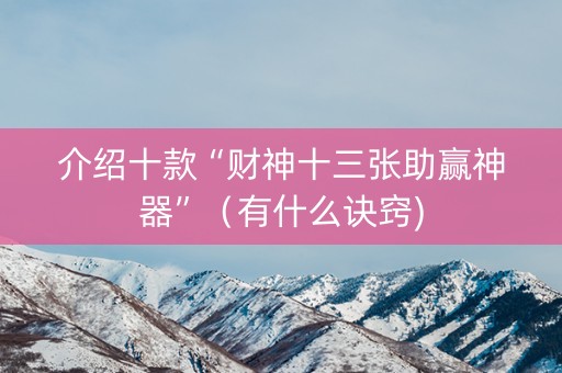 介绍十款“财神十三张助赢神器”（有什么诀窍)