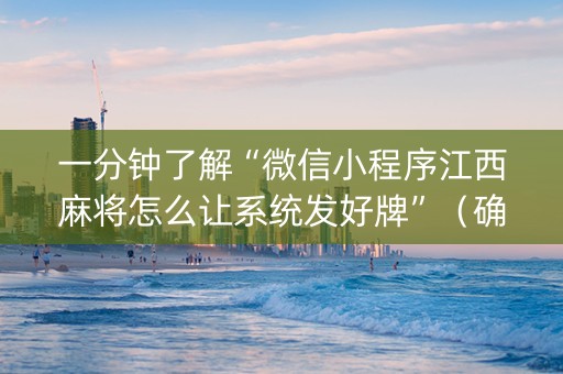 一分钟了解“微信小程序江西麻将怎么让系统发好牌”（确实有插件吗)