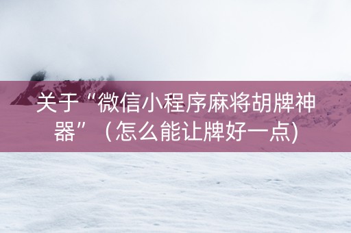 关于“微信小程序麻将胡牌神器”（怎么能让牌好一点)
