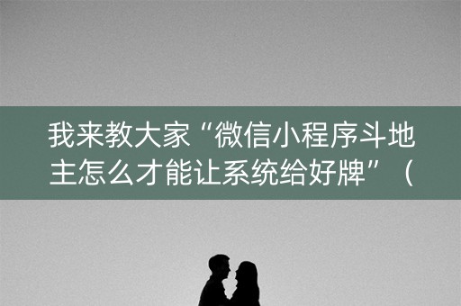 我来教大家“微信小程序斗地主怎么才能让系统给好牌”（如何提高胜率)