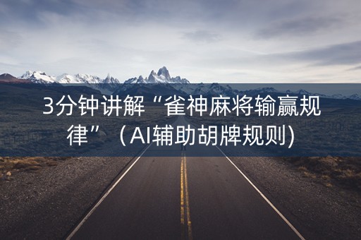 3分钟讲解“雀神麻将输赢规律”（AI辅助胡牌规则)