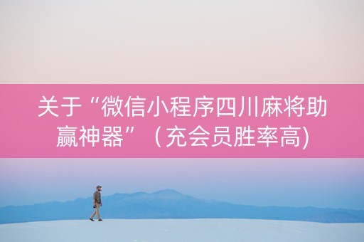 关于“微信小程序四川麻将助赢神器”（充会员胜率高)