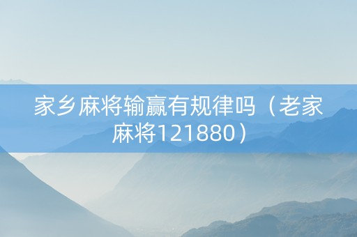 家乡麻将输赢有规律吗（老家麻将121880）
