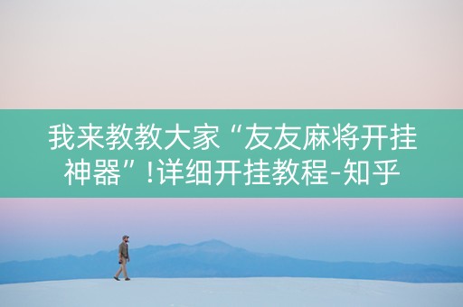 我来教教大家“友友麻将开挂神器”!详细开挂教程-知乎