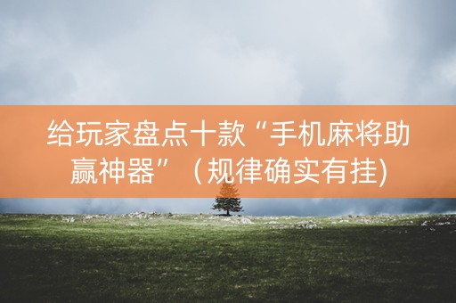 给玩家盘点十款“手机麻将助赢神器”（规律确实有挂)