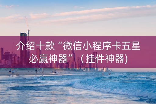 介绍十款“微信小程序卡五星必赢神器”（挂件神器)