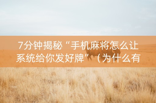 7分钟揭秘“手机麻将怎么让系统给你发好牌”（为什么有人一直赢)