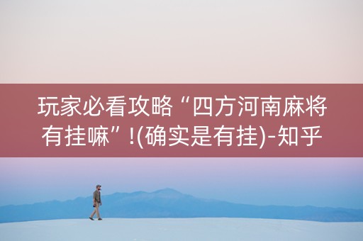 玩家必看攻略“四方河南麻将有挂嘛”!(确实是有挂)-知乎