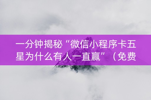 一分钟揭秘“微信小程序卡五星为什么有人一直赢”（免费专用神器)