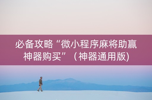 必备攻略“微小程序麻将助赢神器购买”（神器通用版)